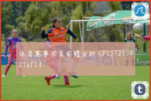 体育赛事深度前瞻分析 CP157213827af14
