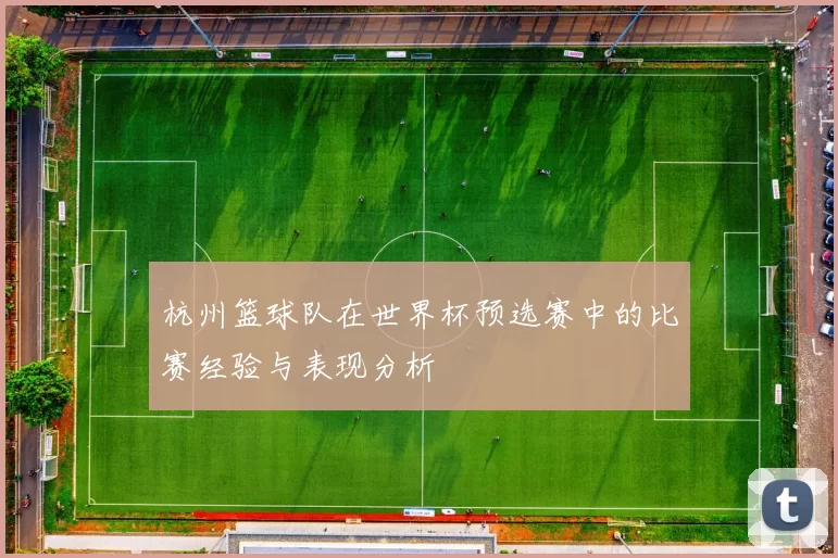 杭州篮球队在世界杯预选赛中的比赛经验与表现分析