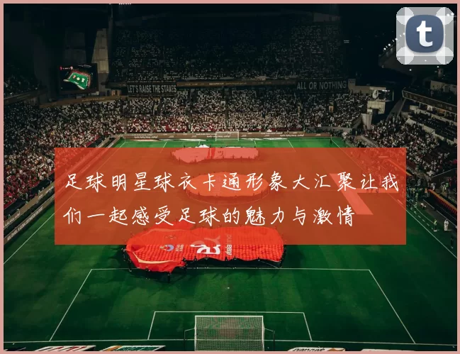 足球明星球衣卡通形象大汇聚让我们一起感受足球的魅力与激情