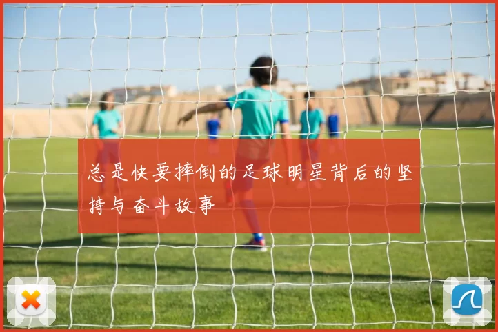 总是快要摔倒的足球明星背后的坚持与奋斗故事