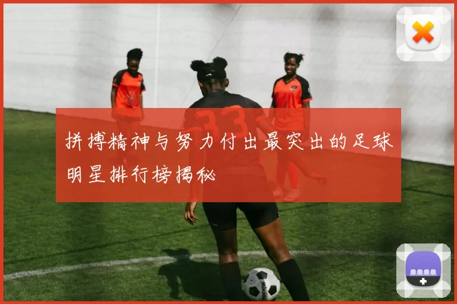 拼搏精神与努力付出最突出的足球明星排行榜揭秘