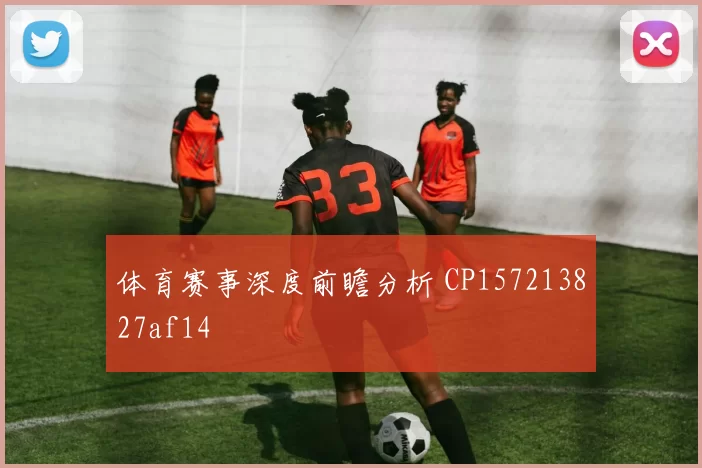 体育赛事深度前瞻分析 CP157213827af14